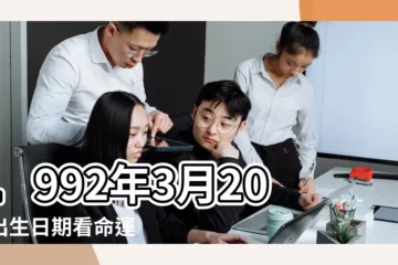 【陰曆1992年3月20的命運】1992年3月20日出生日期看命運 |1992年03月20日出生的人的性格命運 |1992年3月20日出生時間看命運 |