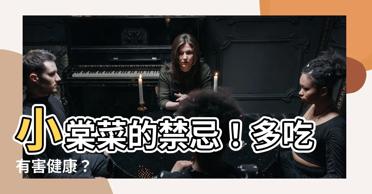 【小棠菜禁忌】小棠菜的禁忌！多吃有害健康？