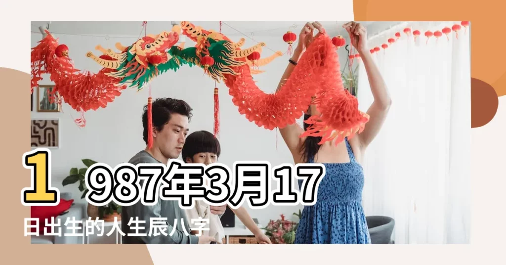 1987年3月17日出生的人生辰八字測算 |農曆1987年3月17日生日算命 |農曆一九 |【1987年3月17日是什麼命】