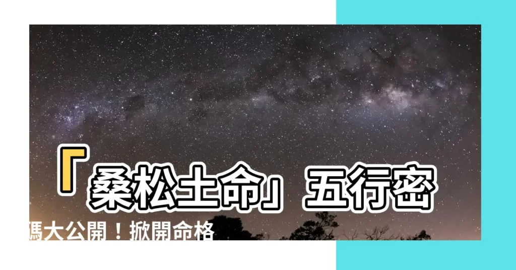 【桑鬆土命 五行】「桑鬆土命」五行密碼大公開！掀開命格解析的神秘面紗