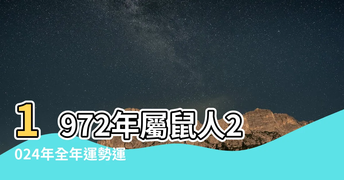 【1972年運勢】1972年屬鼠人2024年全年運勢運程 |72年51歲生肖 |1972年屬鼠人2023年運勢及運程 |