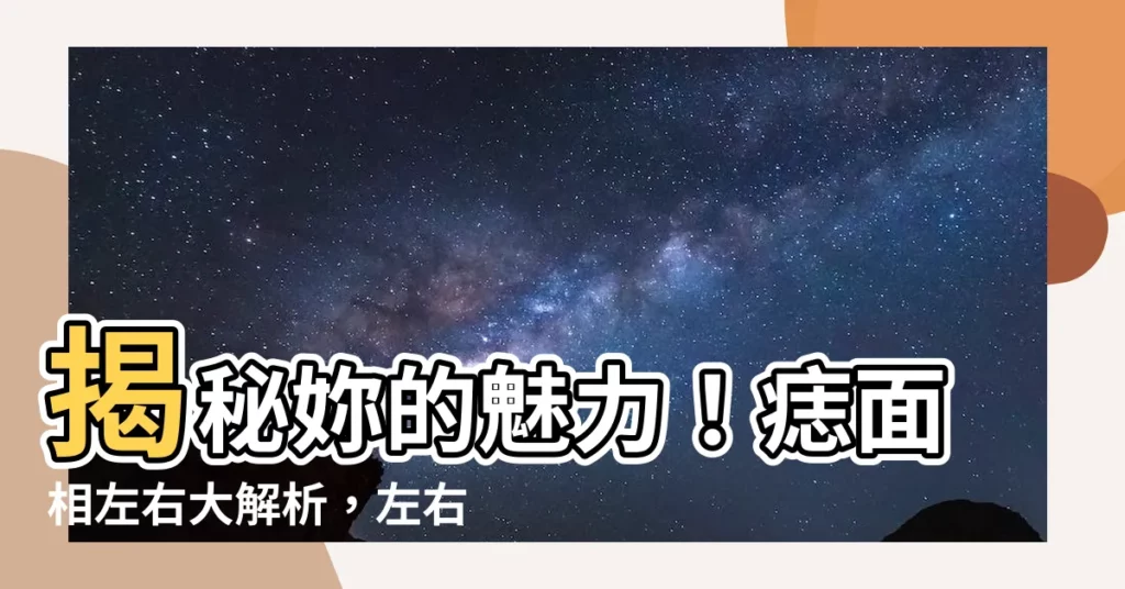 【痣面相左右】揭秘妳的魅力！痣面相左右大解析，左右臉相藏著意想不到的妳