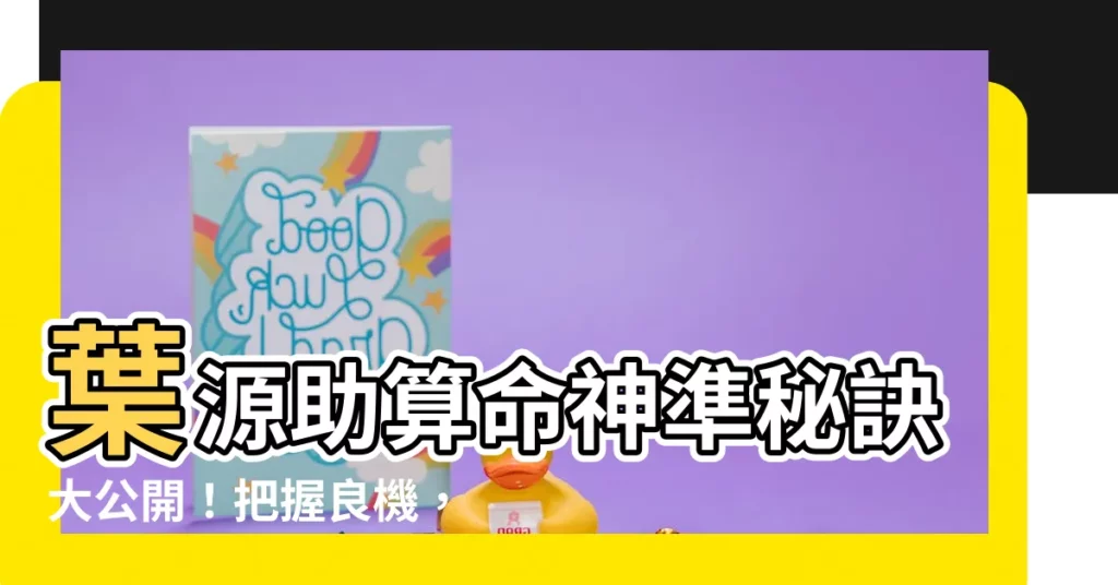 【葉源助算命】葉源助算命神準秘訣大公開！把握良機，立即預約！