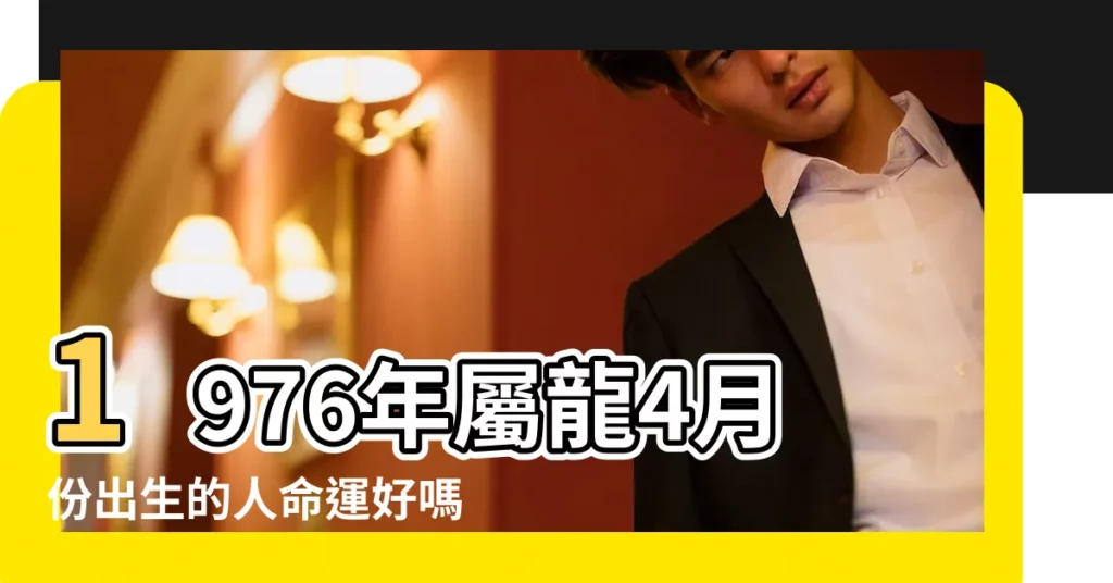 1976年屬龍4月份出生的人命運好嗎 |1976年屬龍人2023年運勢及運程76年47歲生肖 |1976年屬龍女2024年運勢及運程詳解 |【1976年屬龍四月運勢】
