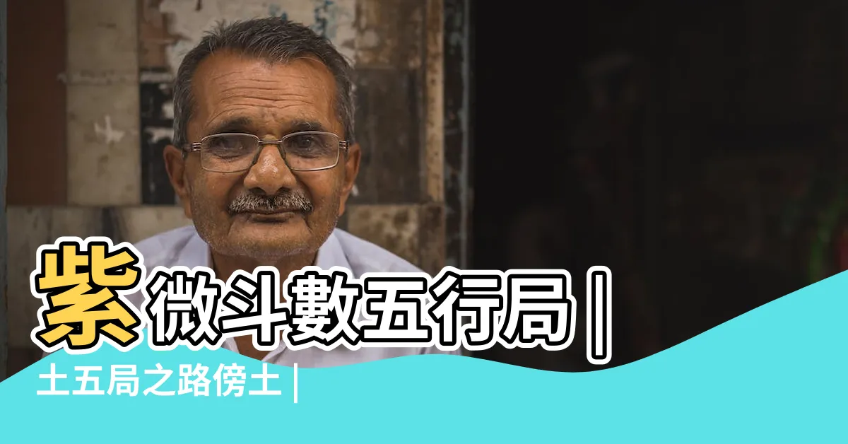 【命局土五局女】紫微斗數五行局 |土五局之路傍土 |紫微斗數命盤中土五局祥譯 |