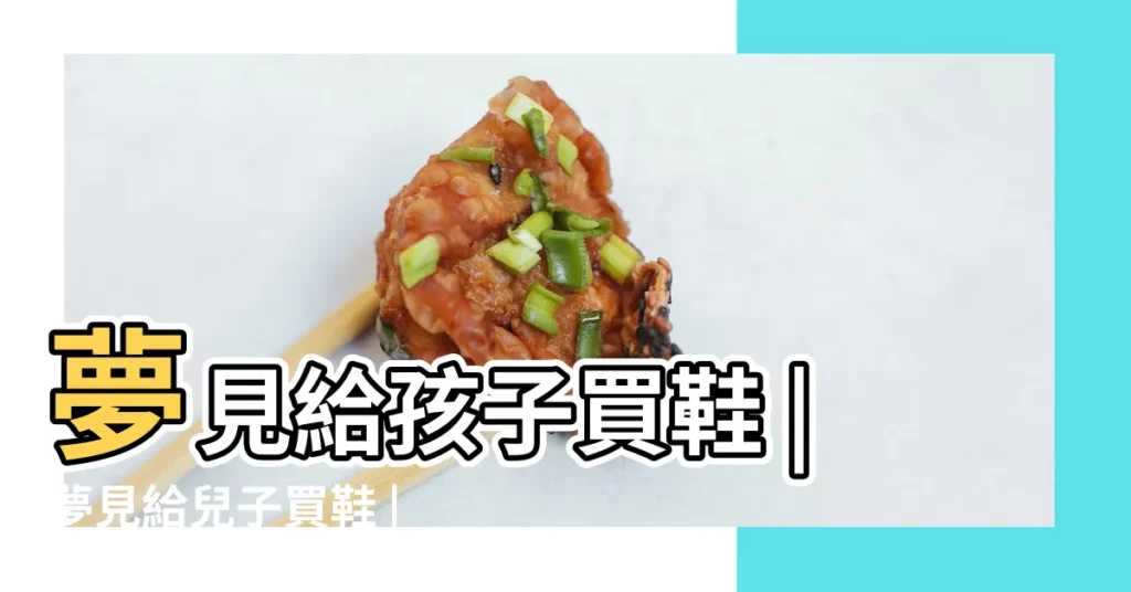 夢見給孩子買鞋 |夢見給兒子買鞋 |夢見給兒子買鞋好不好 |【夢見給兒子買鞋紅色的】