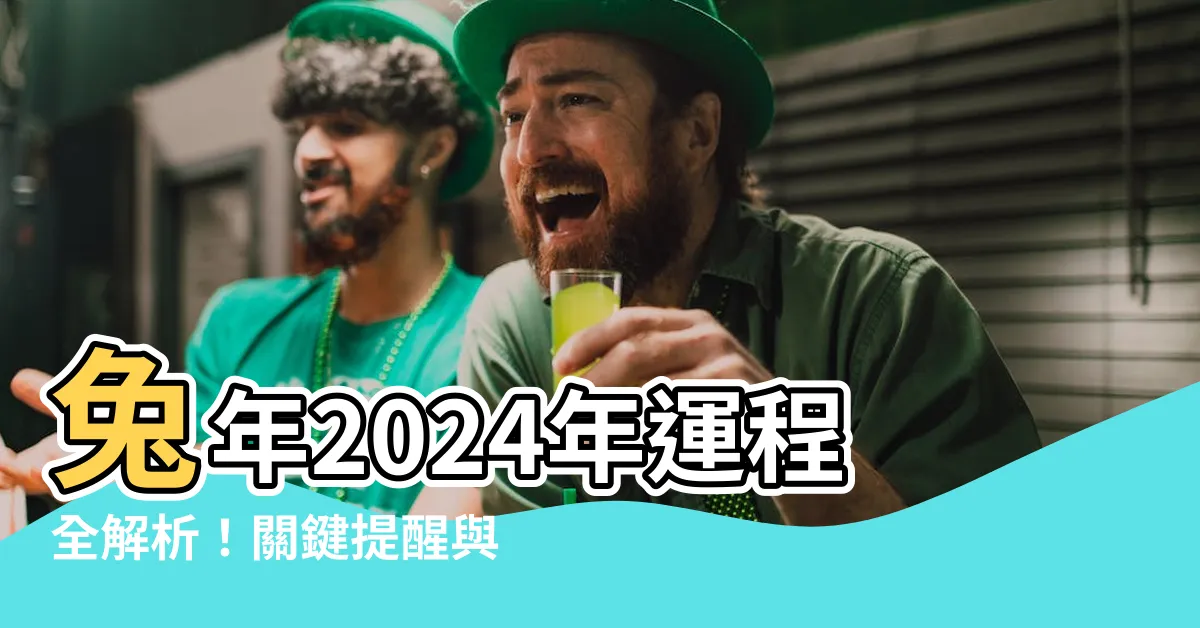 【兔年2024年運程】兔年2024年運程全解析！關鍵提醒與增運秘訣大公開