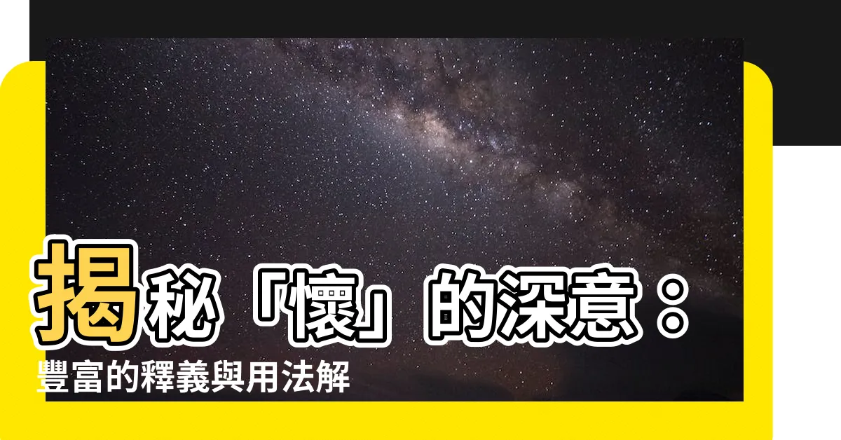 【懷意思】揭秘「懷」的深意：豐富的釋義與用法解讀