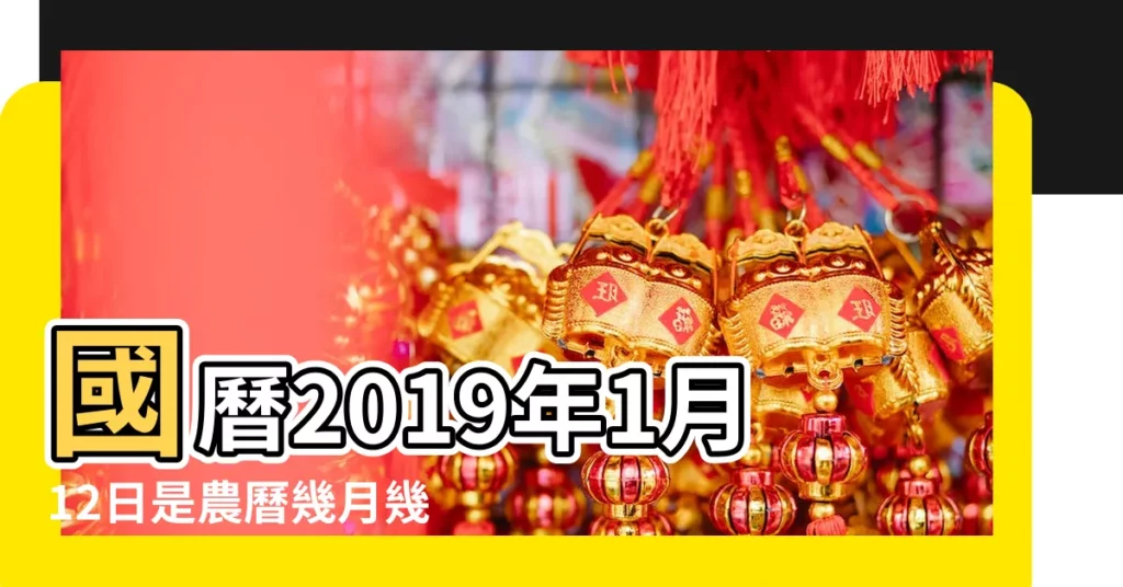 國曆2019年1月12日是農曆幾月幾日 |國曆2019年1月7日是農曆幾月幾日 |屬什麼生肖 |【2019年臘月初五女孩】