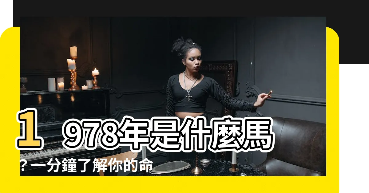【1978是什麼馬】1978年是什麼馬?一分鐘瞭解你的命運預報!