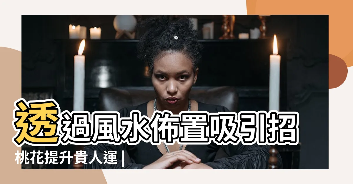 【增加桃花】透過風水佈置吸引招桃花提升貴人運 |一篇通通告訴你 |招桃花旺人緣2023攻略 |