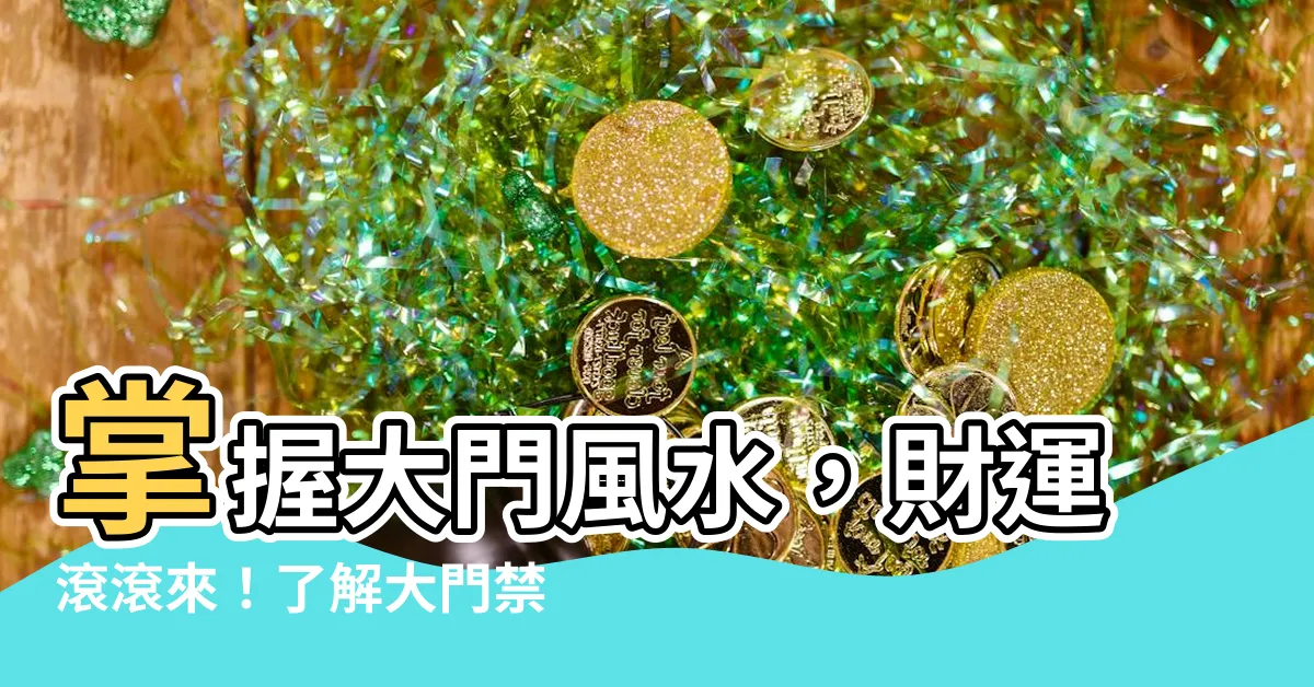 【大門 瞭解】掌握大門風水，財運滾滾來！瞭解大門禁忌，招財避災