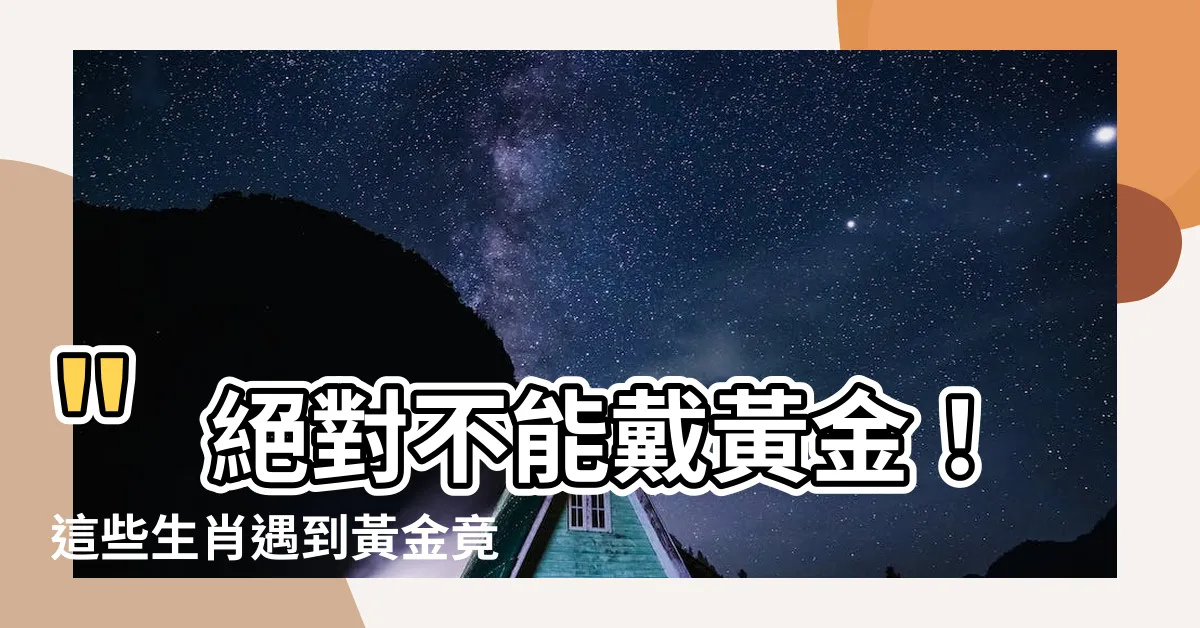 【戴黃金】"絕對不能戴黃金！這些生肖遇到黃金竟會瞬間燃燒！"