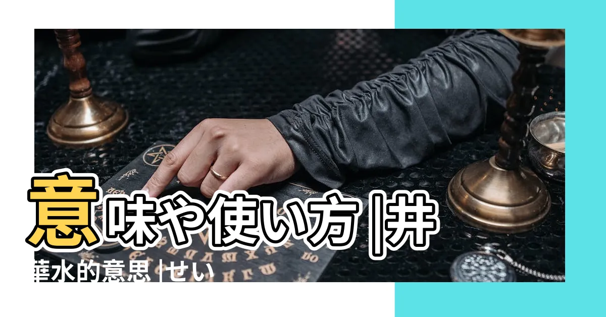 【井華水 意味】意味や使い方 |井華水的意思 |せいかすい |