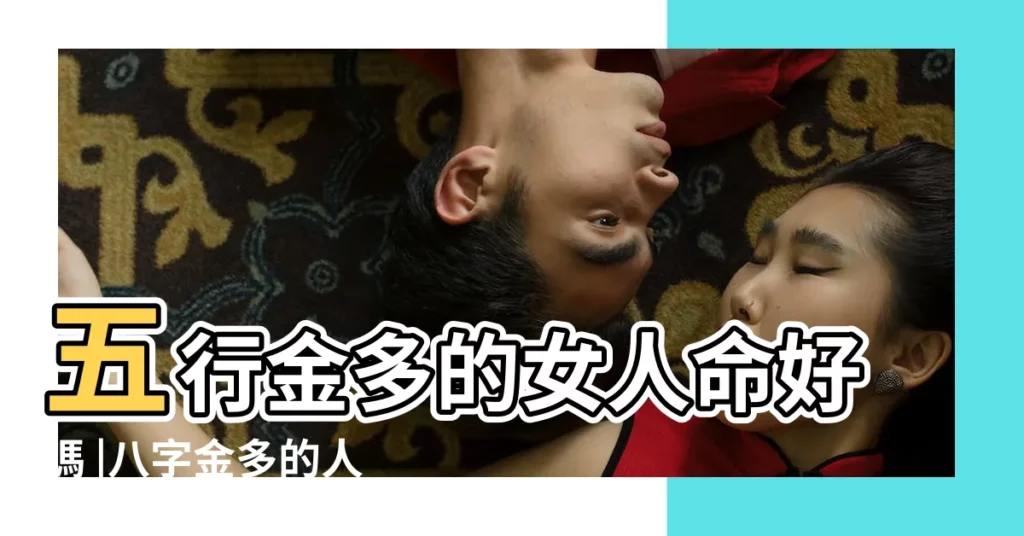 五行金多的女人命好嗎 |八字金多的人就是富貴命嗎 |八字金多的人有什麼特點 |【五行喜金的人和八字金多的人】