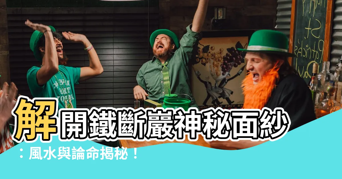 【鐵斷巖風水及論命】解開鐵斷巖神秘面紗：風水與論命揭秘！