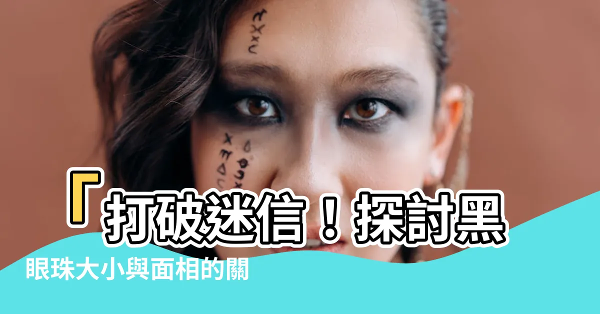 【黑眼珠大小面相】「打破迷信！探討黑眼珠大小與面相的關聯性」