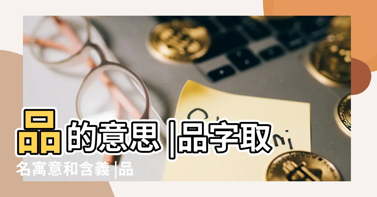 【品字姓名學】品的意思 |品字取名寓意和含義 |品字起名字 |