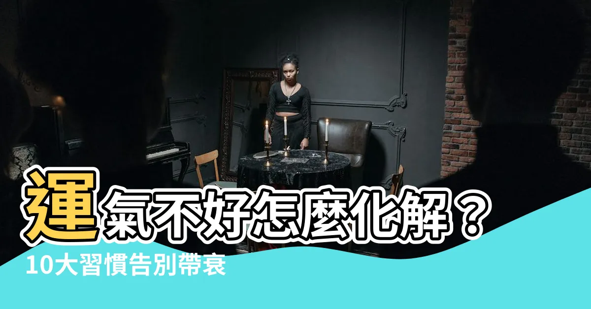【運氣不好怎麼化解】運氣不好怎麼化解？10大習慣告別帶衰人生！
