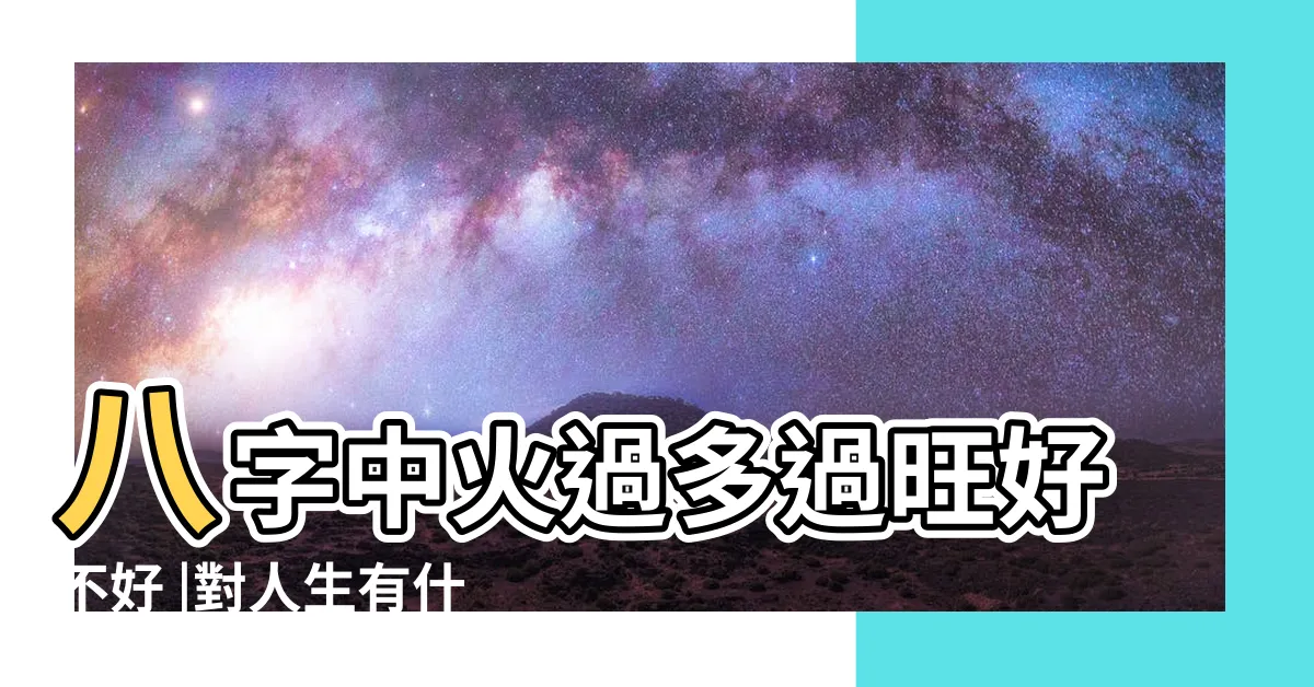 【八字火旺】八字中火過多過旺好不好 |對人生有什麼影響 |五行屬火看穿你 |