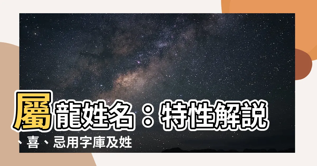 【屬龍姓名】屬龍姓名：特性解説、喜、忌用字庫及姓名學分析