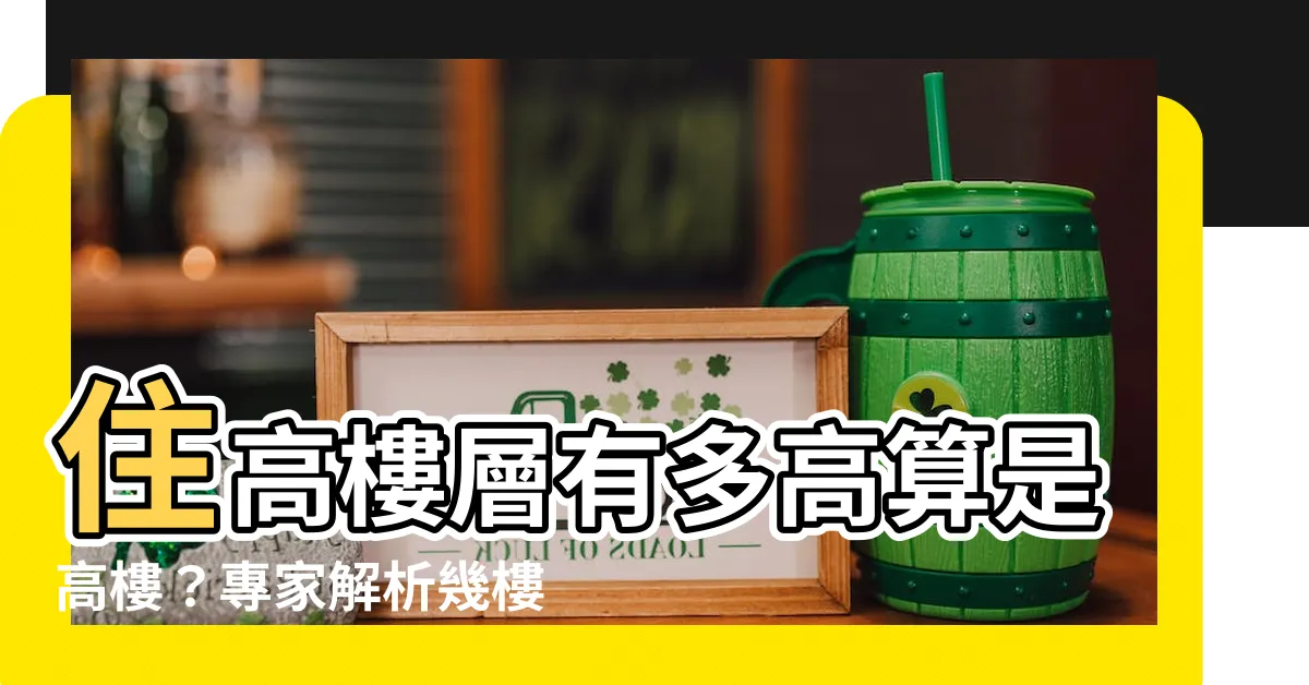 【幾樓算高樓層】住高樓層有多高算是高樓？專家解析幾樓算高樓層關鍵點