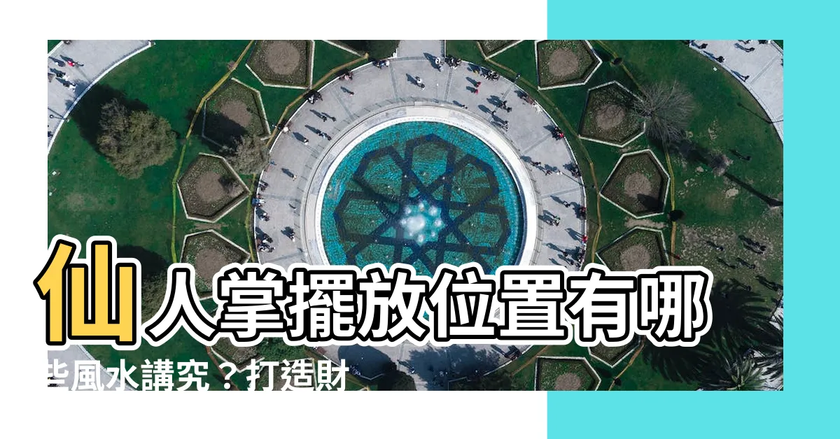【仙人掌擺放位置】仙人掌擺放位置有哪些風水講究？打造財運與好運的聚寶盆