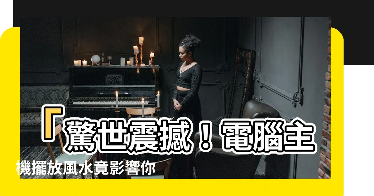 【電腦主機擺放風水】「驚世震撼！電腦主機擺放風水竟影響你的命運！」