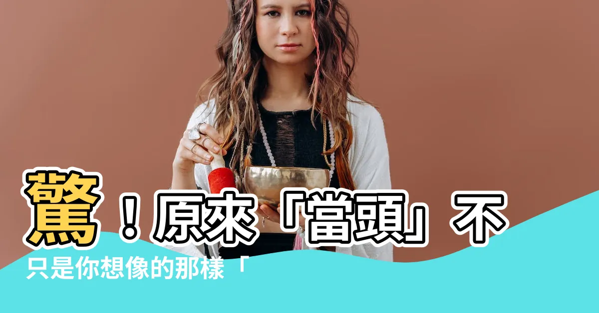 【當頭意思】驚！原來「當頭」不只是你想像的那樣「頭上捱了一下」！