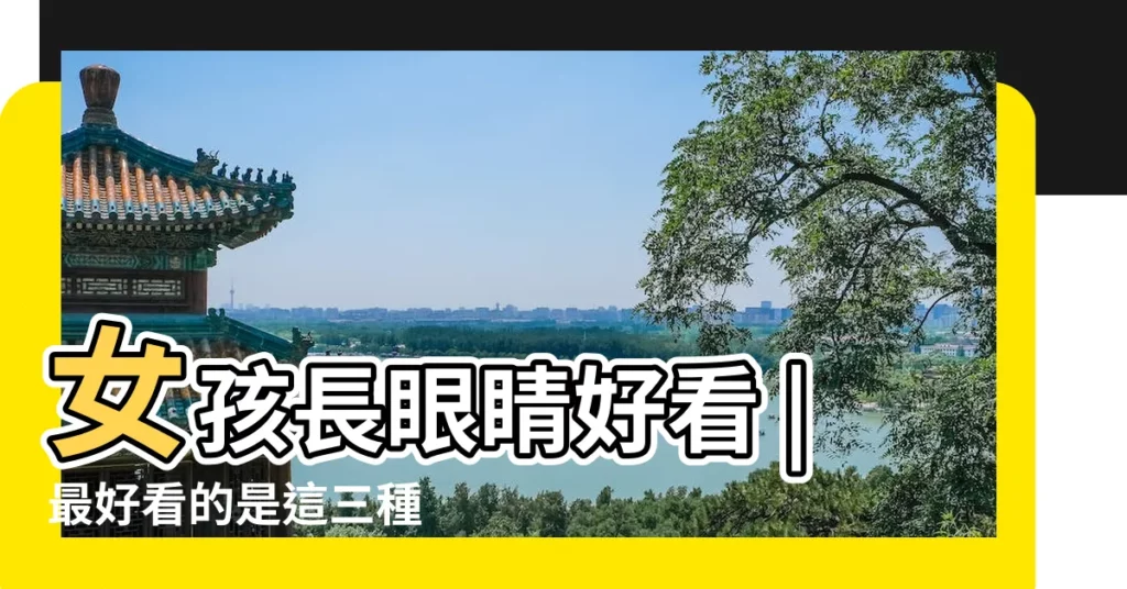 女孩長眼睛好看 |最好看的是這三種 |還是圓眼睛好看 |【眼睛長得圓好看嗎】