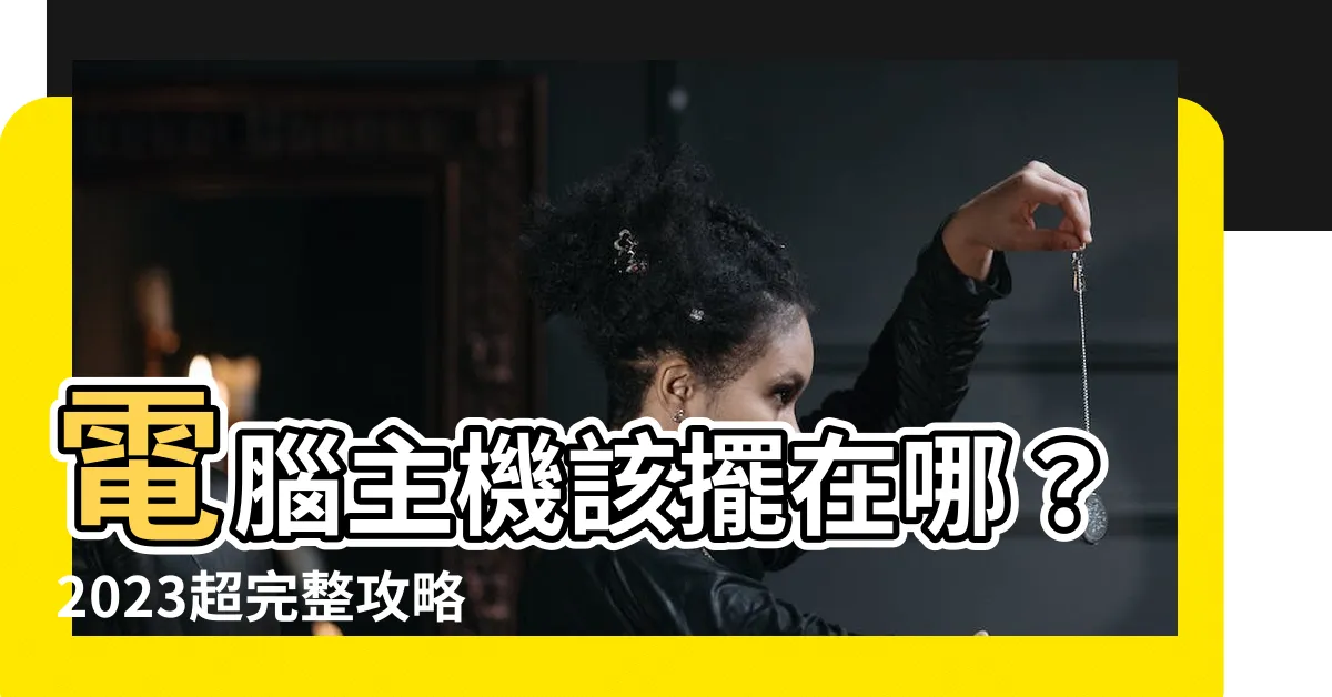 【電腦主機擺放位置】電腦主機該擺在哪？2023超完整攻略，擺對提升工作效率！
