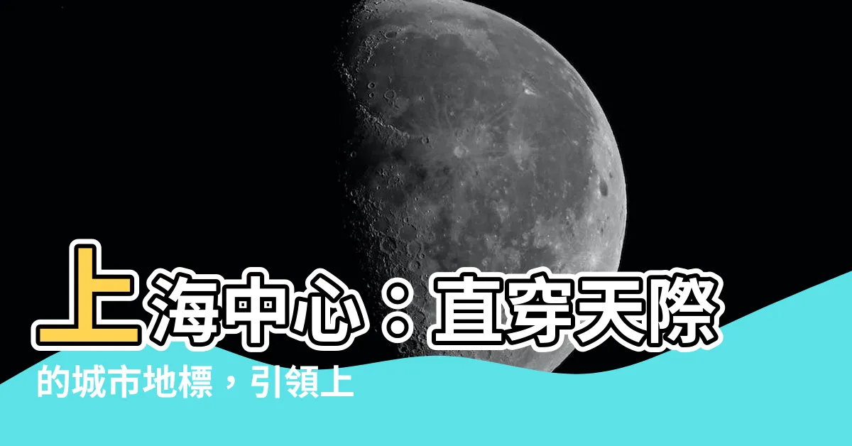 【上海中心】上海中心：直穿天際的城市地標，引領上海新高度