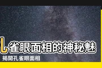 【孔雀眼面相】孔雀眼面相的神秘魅力：揭開孔雀眼面相的秘密