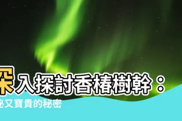 【香椿樹幹】深入探討香椿樹幹：神秘又寶貴的秘密