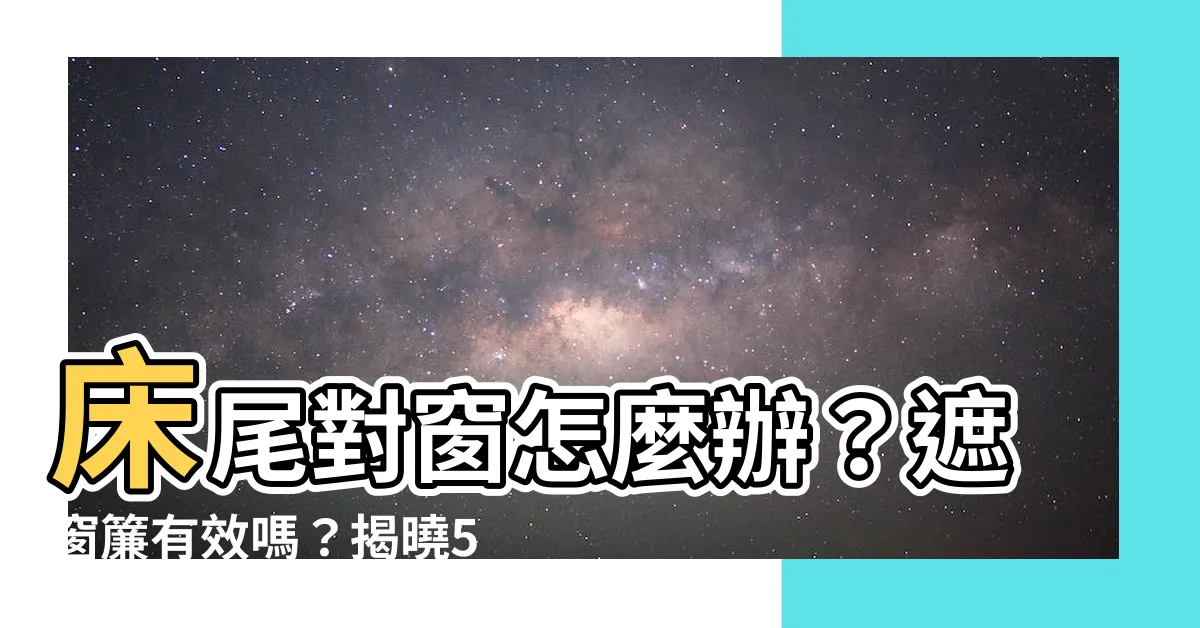 【牀可以對窗户嗎】牀尾對窗怎麼辦？遮窗簾有效嗎？揭曉5大卧室NG風水