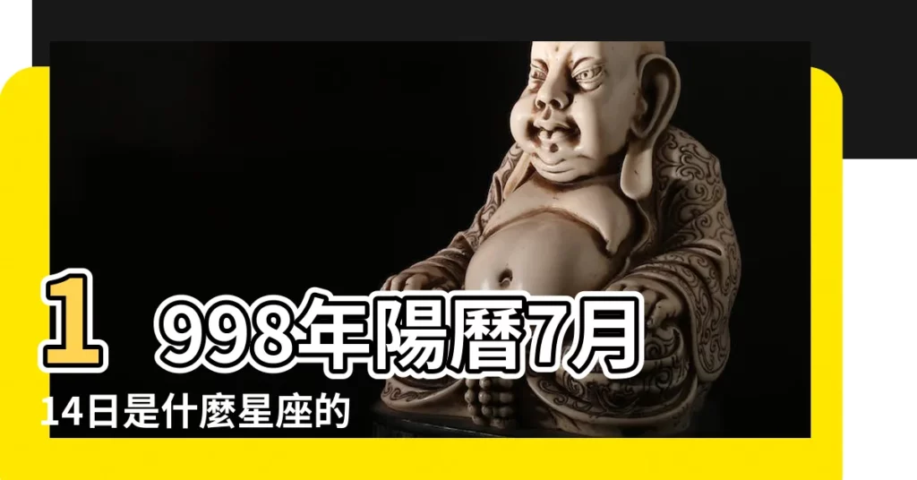 1998年陽曆7月14日是什麼星座的 |1998年7月14日出生日期看命運 |公曆1998年7月14日是農曆幾月幾號 |【公曆1998年7月14號出生是什麼星座】