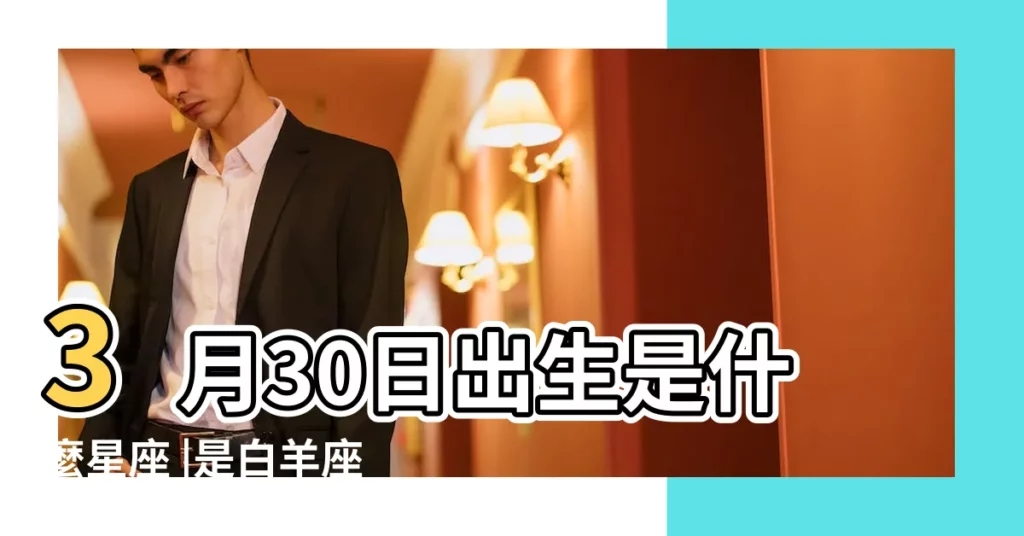 3月30日出生是什麼星座 |是白羊座 |3月30日星座 |【3月30曰生的是什麼星座的】