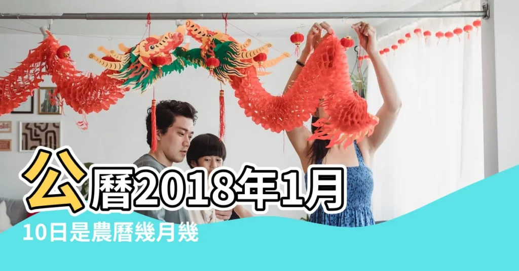 公曆2018年1月10日是農曆幾月幾號 |2018年1月10日出生的人命好嗎 |是什麼命 |【2018年1月10日是什】