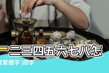 【4個字的繁體】一二三四五六七八怎麼寫繁體字 |四字的繁體字怎麼寫 |