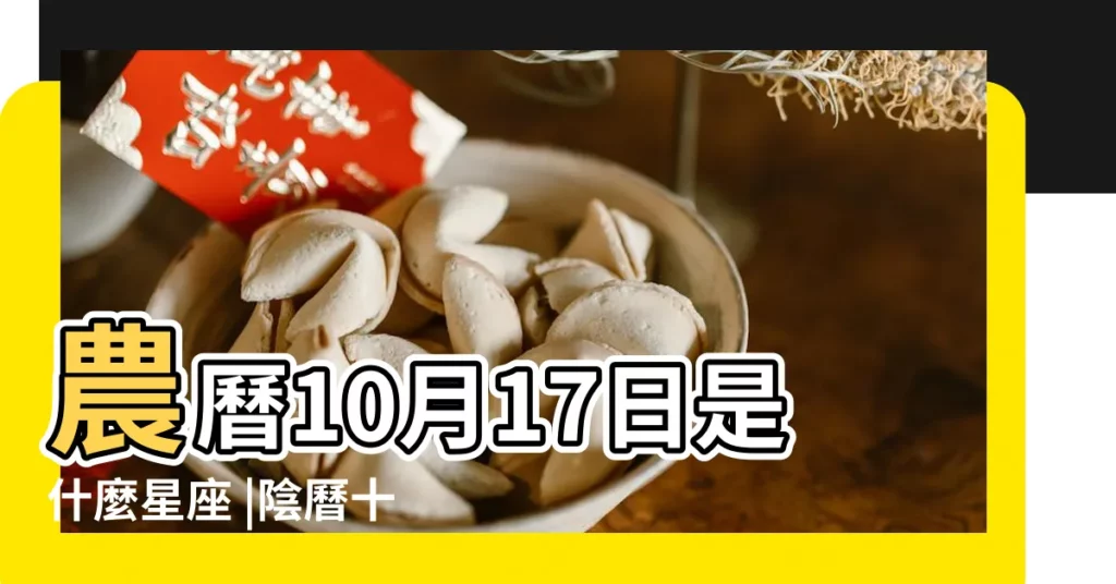 農曆10月17日是什麼星座 |陰曆十月十七號什麼星座 |陰曆10月17日是什麼星座 |【陰曆10月17什麼星座】
