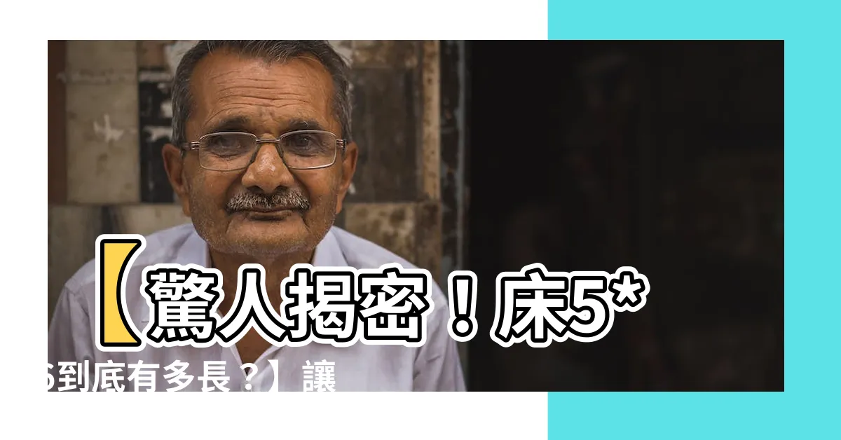 【牀5*6是幾公分】【驚人揭密！牀5*6到底有多長？】讓你震撼探秘牀墊尺寸差異！