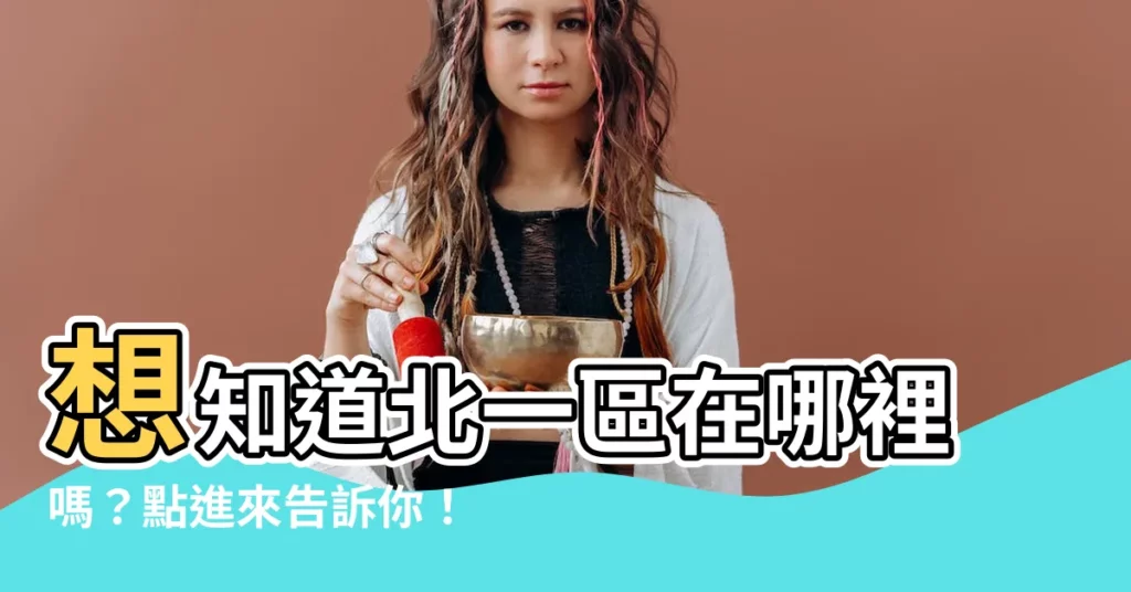 【北一區是哪裡】想知道北一區在哪裡嗎？點進來告訴你！