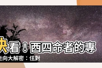 【西四命坐向】快看！西四命者的專屬坐向大解密：住對西四宅，好運享不盡！