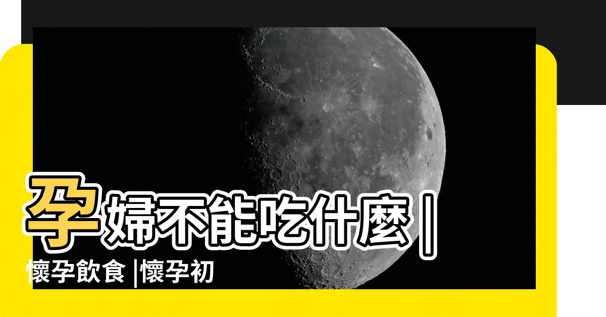 【宜忌孕婦食物表】孕婦不能吃什麼 |懷孕飲食 |懷孕初期飲食禁忌4種食物別踩雷 |