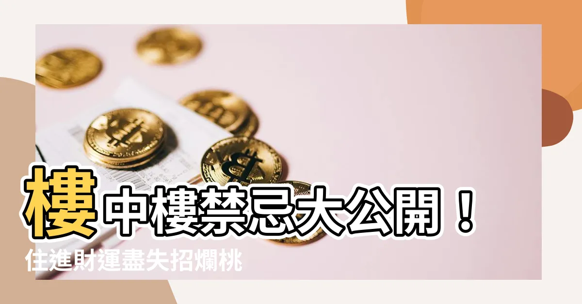 【樓中樓禁忌】樓中樓禁忌大公開！住進財運盡失招爛桃花！