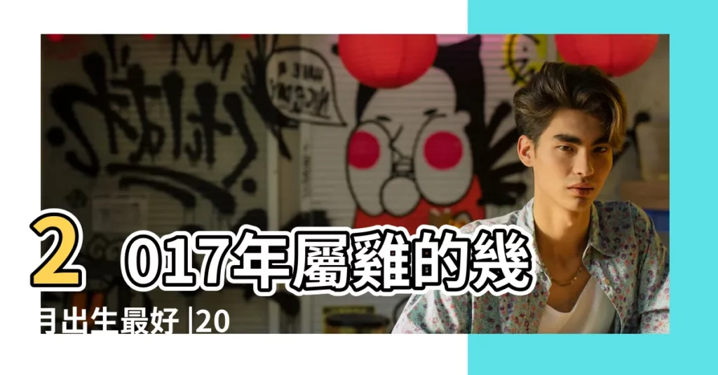 2017年屬雞的幾月出生最好 |2017年8月出生的屬雞寶寶命運如何 |2017年屬雞的幾月出生最好 |【2017生年屬雞的命運】