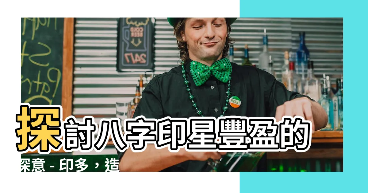 【八字印星多】探討八字印星豐盈的深意 - 印多，造就命運的奧秘