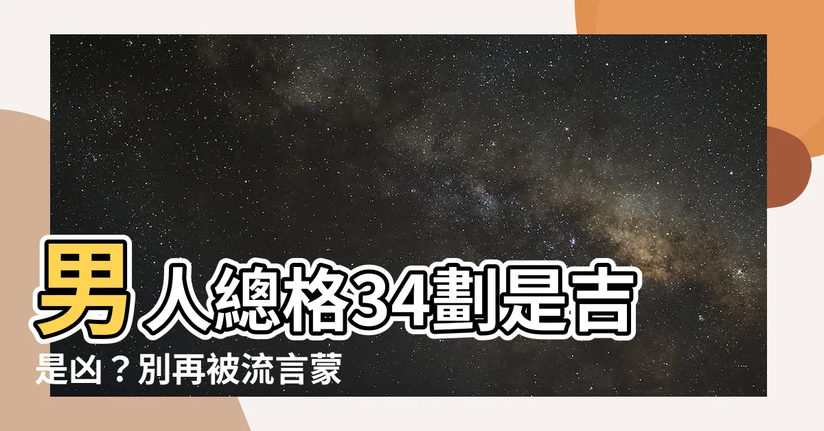 【總格34男】男人總格34劃是吉是兇？別再被流言矇蔽！