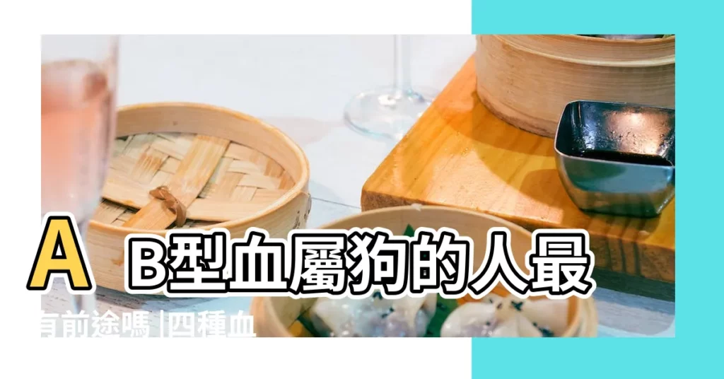 AB型血屬狗的人最有前途嗎 |四種血型 |星座血型生肖分析 |【雙子座ab型屬狗女生】