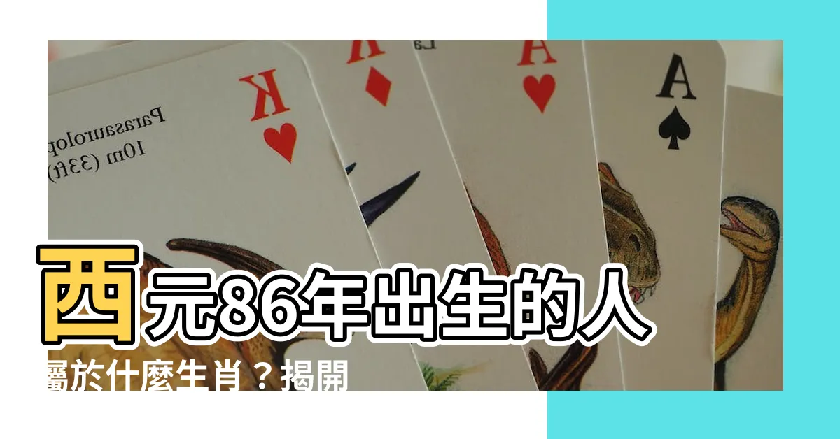 【86年屬什麼】西元86年出生的人屬於什麼生肖？揭開12生肖配對最佳組合！